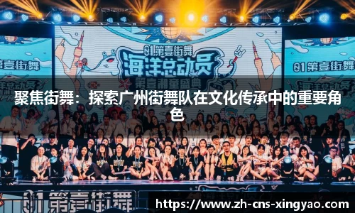 聚焦街舞：探索广州街舞队在文化传承中的重要角色